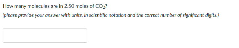 How many molecules are in 2.50 moles of CO2?
(please provide your answer with units, in scientific notation and the correct number of significant digits.)
