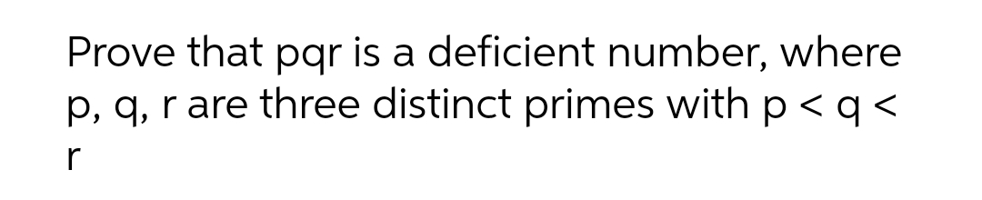 Prove that pqr is a deficient number, where
p, q, r are three distinct primes with p <q <
r
