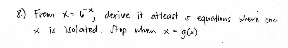 8.) From x = 6²x, derive it atleast 5 equations where
67
x is isolated. Stop when x =
where one
g(x)