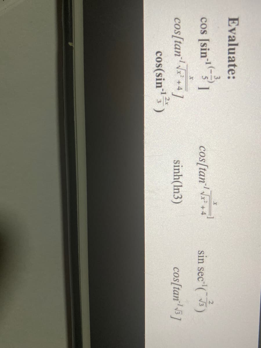 Evaluate:
cos [sin
cos[tan Vr +4
sin sec'("5)
cos[tan' e + ]
cos(sin)
sinh(In3)
cos[tan 5]
2x
