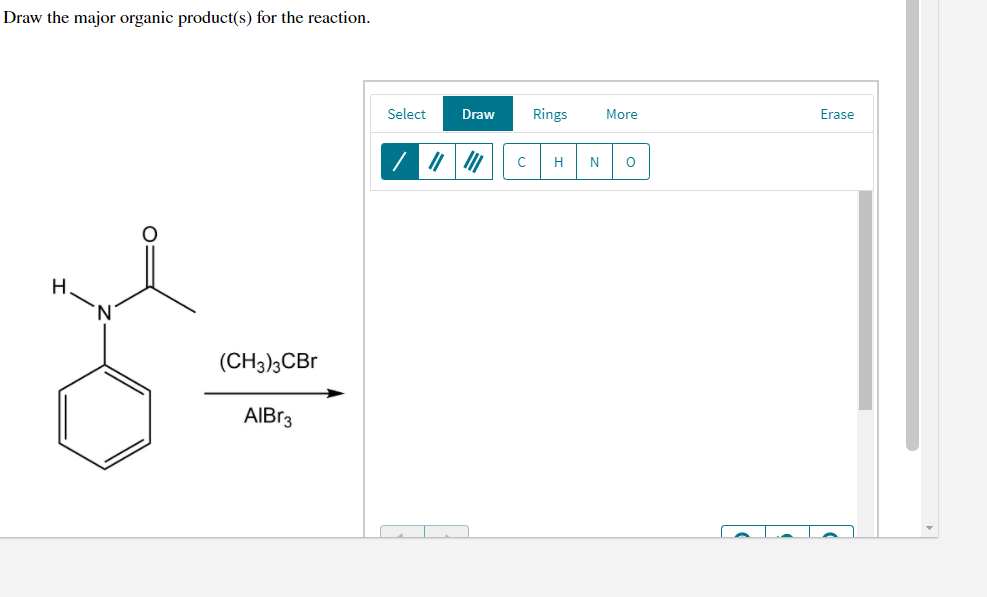 Draw the major organic product(s) for the reaction.
Select
Draw
Rings
More
Erase
H
N
(CH3);CBr
AIBR3
