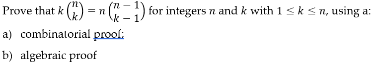 Prove that k (7) = n (n − ¹) for integers n and k with 1 ≤ k ≤ n, using a:
1)
a) combinatorial proof;
b) algebraic proof
