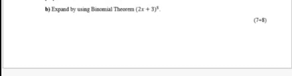 b) Expand by using Binomial Theorem (2x + 3)5.
(7+8)
