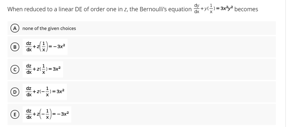 When reduced to a linear DE of order one in z, the Bernoulli's equation +y)= 3x3y² becomes
A
none of the given choices
dz
+
=-3x2
dz
) = 3x²
dz
+z(-
) = 3x2
dz
-3x2
