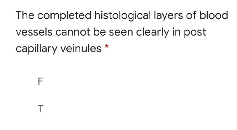 The completed histological layers of blood
vessels cannot be seen clearly in post
capillary veinules
F
T
