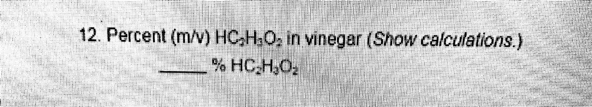 12. Percent (m/) HC,H,O, in vinegar (Show calculations.)
% HC H,0,
