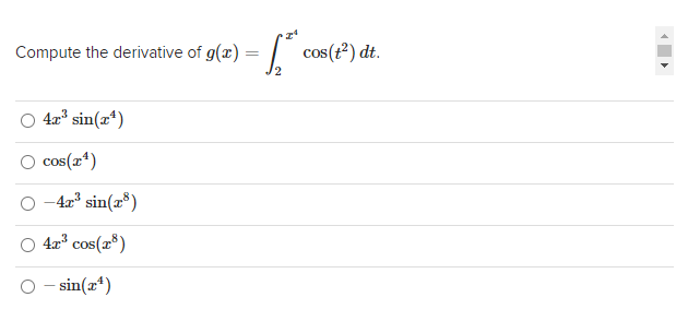 Compute the derivative of g(x) = | cos(t2) dt.
O 4a sin(x*)
O cos(x*)
O -4z' sin(r*)
O 4x? cos(2*)
-sin(z*)
