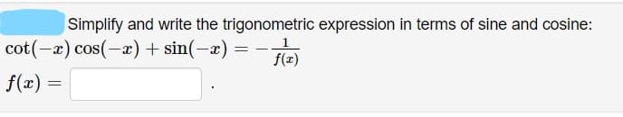 Simplify and write the trigonometric expression in terms of sine and cosine:
cot(-x) cos(-x) + sin(-x)
f(z)
f(x) :
