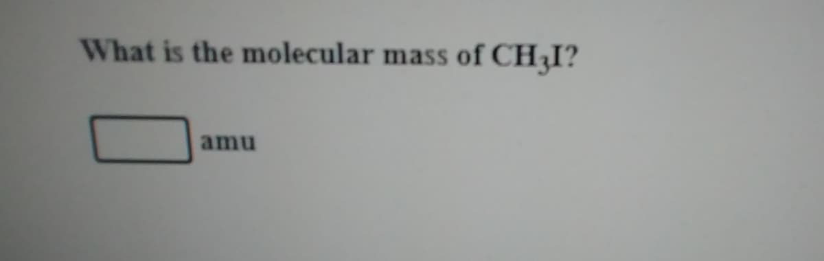 What is the molecular mass of CH,I?
amu
