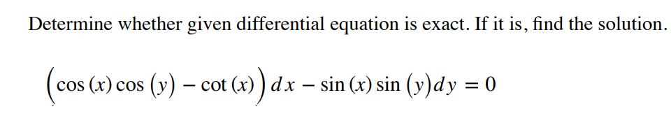 Determine whether given differential equation is exact. If it is, find the solution.
cos (x) cos (v) – cot (x)) dx – sin (x) sin (v)dy = 0
|
-
%3D
