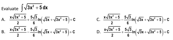 Evaluate |V3x? +5 dx
XV3X* +5, 5/3,
xV3x +5 5/3,
Sv3 in( /3x + /3x* +5)+c
x3x* +5 , 5/3 in( J3x + V3x² +5) + C
A.
-In(3x + /3x? +5)+C
С.
2
2
x3x² +5 5/3,
in(v3x + \3x² + 5) + C
2In 3x+ /3x +5
В.
D.
)+C
2
6
2

