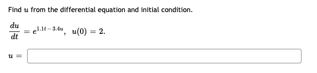 Find u from the differential equation and initial condition.
du
el.lt- 3.4u, u(0) = 2.
dt
