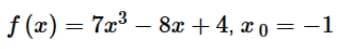f (x) = 7x° – 8x + 4, x 0 = -1
|
