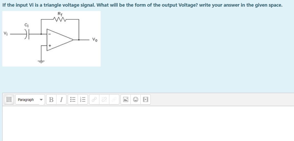 If the input Vi is a triangle voltage signal. What will be the form of the output Voltage? write your answer in the given space.
Rf
Ci
Vi
Vo
圖
Paragraph
BI
of
II
!!
