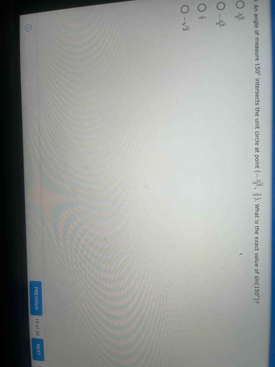2. An angle of measure 150° intersects the unit circle at point (-, ÷). What is the exact value of sin(150°)?
O-V3
PREVIOUS
19 of 28
NEXT
