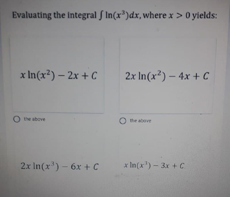 Evaluating the integral f In(x³)dx, where x > 0 yields:
x In(x²) – 2x + C
2x In(x2) – 4x + C
the above
O the above
2x In(x)-6x + C
x In(x)- 3x + C.
