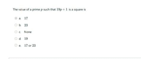 The value of a prime p such that 19p +1 is a square is
a 17
Ob 23
Oc None
Od 19
Oe 17 or 23
