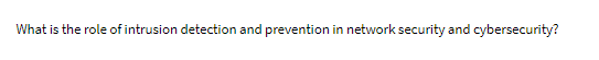 What is the role of intrusion detection and prevention in network security and cybersecurity?
