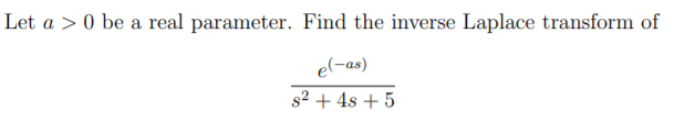Let a > 0 be a real parameter. Find the inverse Laplace transform of
el-as)
s2 + 4s + 5
