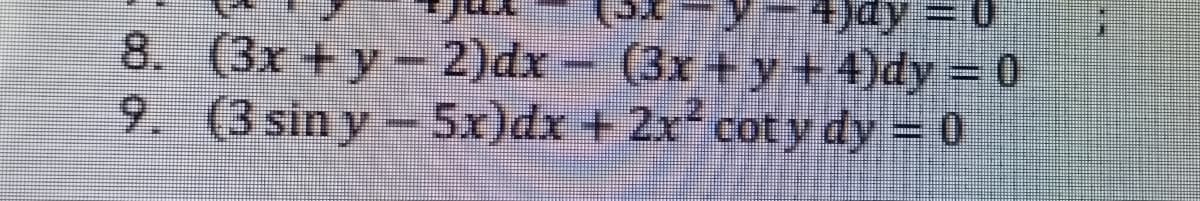 8. (3x + y- 2)dx -
Kp(+
(3x +y+ 4)dy = 0
9. (3 siny-5x)dx + 2x coty dy = 0
