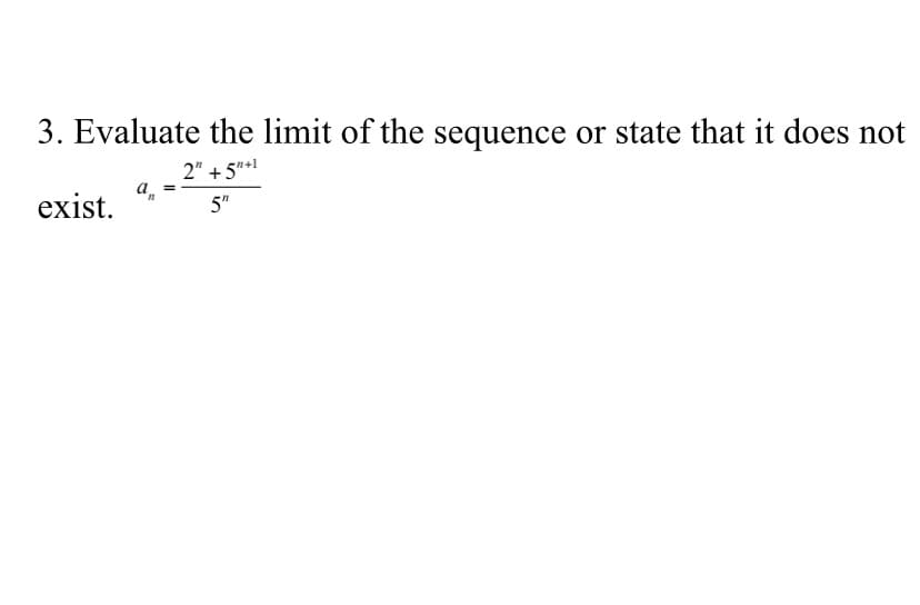 3. Evaluate the limit of the sequence or state that it does not
2" + 5"+1
a
exist.
5"
