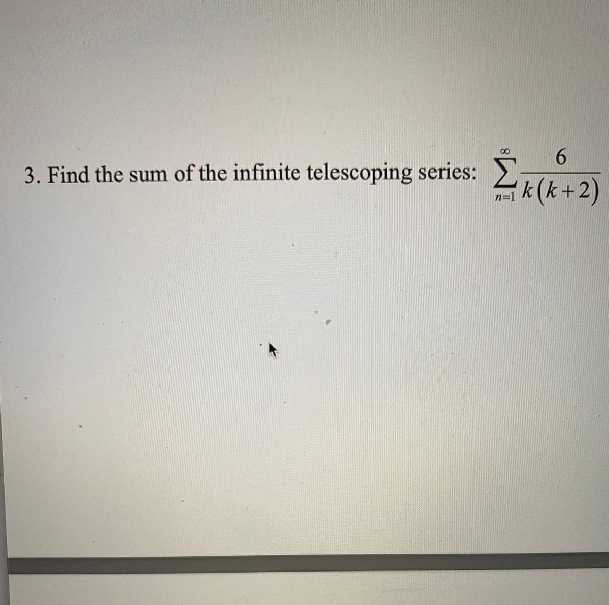 6.
3. Find the sum of the infinite telescoping series:
k(k+2)
n=1
