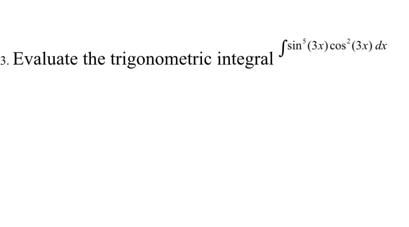 3. Evaluate the trigonometric integral Sin (3x) cos "(3x) dx
