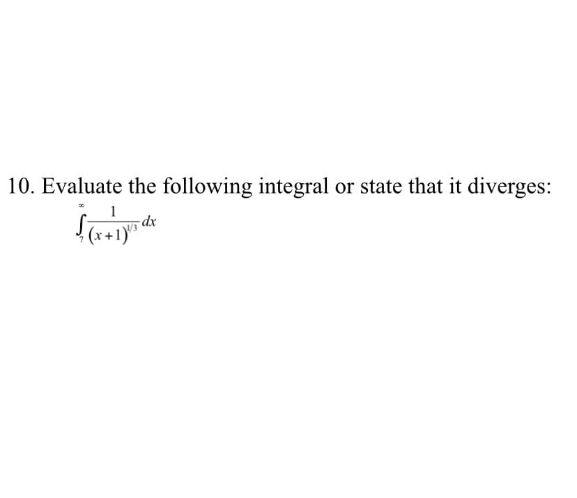 10. Evaluate the following integral or state that it diverges:
1
-dx
(x+1)"™
