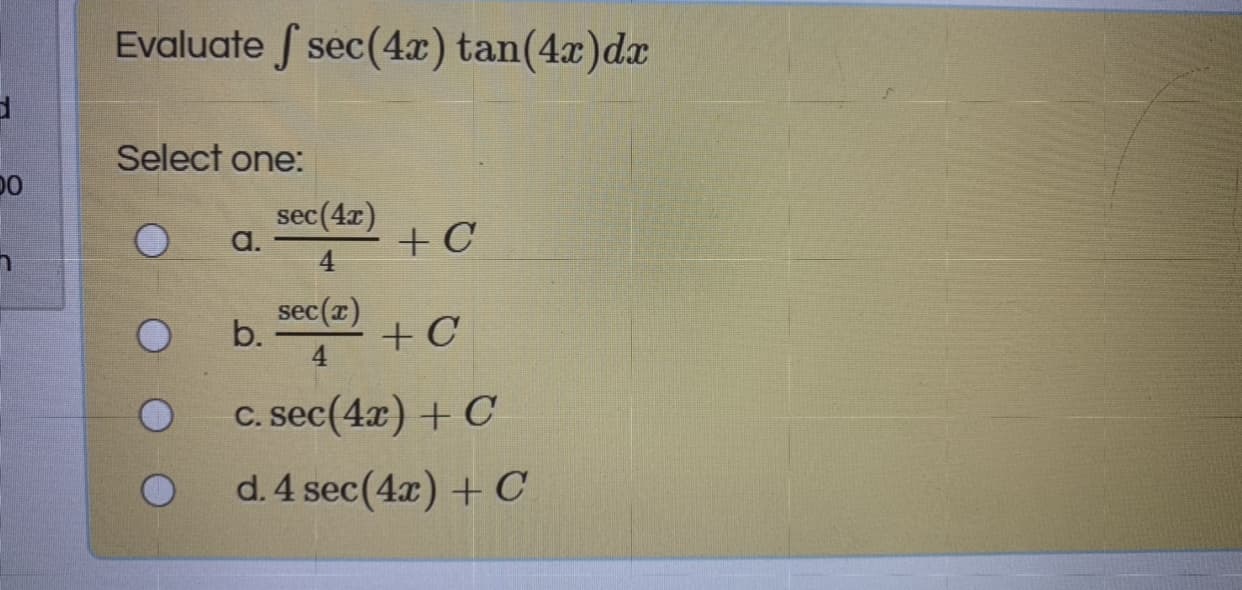 Evaluate sec(4x) tan(4x)dx
Select one:
sec(4x)
a.
+C
sec(z)
b.
+C
4
C. sec(4x) + C
d. 4 sec(4x) + C
