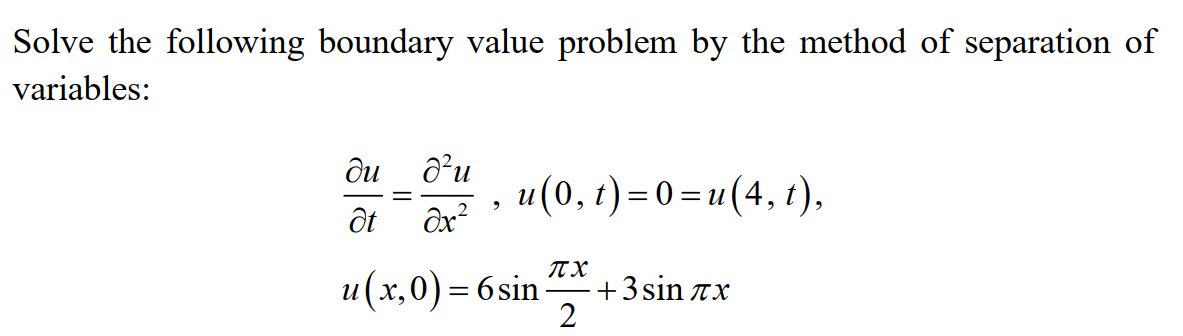 Solve the following boundary value problem by the method of separation of
variables:
ди
u(0, t)=0 = u (4, t),
Əx?
u(x,0)= 6sin
+3 sin Ax
2
