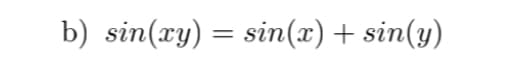 b) sin(xy) = sin(x) + sin(y)
