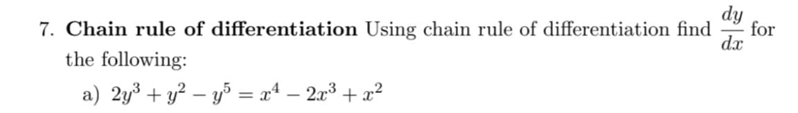 dy
7. Chain rule of differentiation Using chain rule of differentiation find
for
dx
the following:
a) 2y3 + y² – y5 = xª – 20³ + a²
