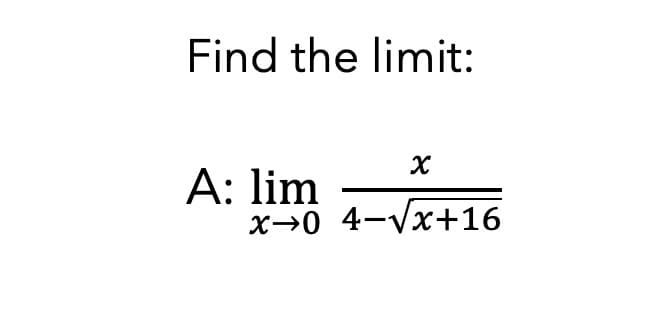 Find the limit:
A: lim
X→0 4-Vx+16
