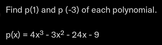 Find p(1) and p (-3) of each polynomial.
p(x) = 4x3 - 3x2 - 24x - 9
