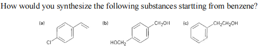 How would you synthesize the following substances startting from benzene?
la)
(b)
CH2OH
(c)
CH2CH2OH
носн
