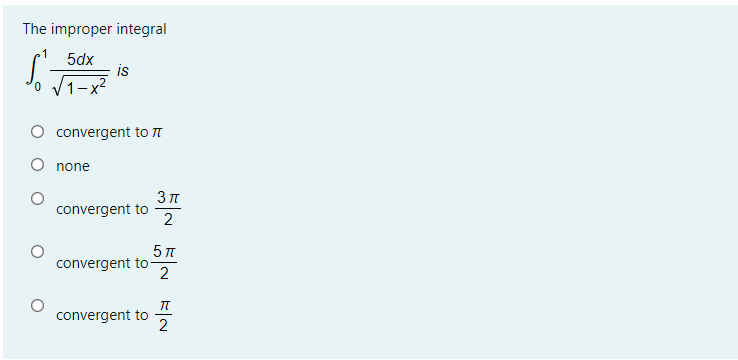 The improper integral
5dx
is
1-x2
0,
convergent to T
none
convergent to
2
5 T
convergent to
convergent to
2

