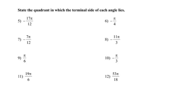 State the quadrant in which the terminal side of each angle lies.
17n
5)
12
7)
12
11a
8)
3
10)
19x
11)
53n
12)
18
