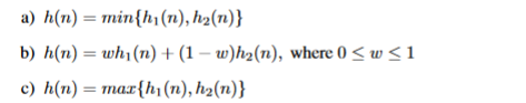а) h(п) — тіn{hy (n), hz(n)}
b) h(n) = wh¡(n) + (1 – w)h2(n), where 0 < w <1
с) h(n) — таx{h (n), hz(n)}
nax
