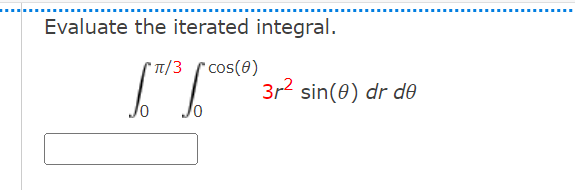 Evaluate the iterated integral.
(T/3 cos(0)
3r? sin(0) dr d0
Jo
