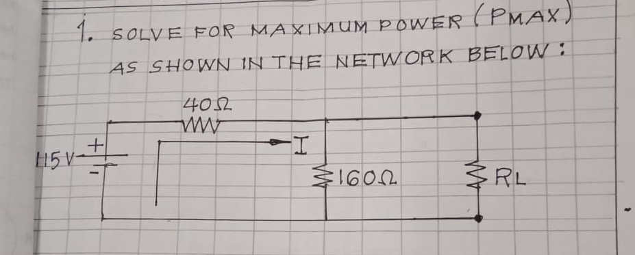 (PMAX)
T. SOLVE FOR MA XIMUM P OWER
1.
AS SHOWN IN THE NETW ORK BELOW:
402
L15 V-
1600.
RL
