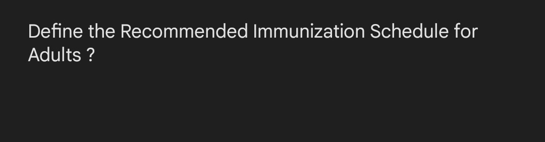 Define the Recommended Immunization Schedule for
Adults?