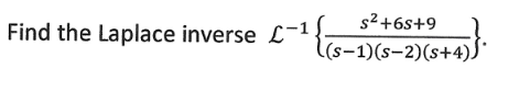 Find the Laplace inverse L-¹.
¹
s²+6s+9
(s-1)(s-2)(s+4))