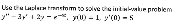 Use the Laplace transform to solve the initial-value problem
y" - 3y' + 2y = e-4t, y(0) = 1, y'(0) = 5