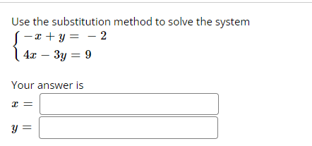 Use the substitution method to solve the system
-x+y=-2
4x - 3y = 9
Your answer is
x=
y =