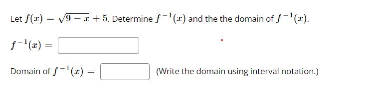 Let f(x) =
=
√9 - x + 5. Determine f-¹(x) and the the domain of f¹(x).
ƒ-¹(x)
Domain of f-¹(x)
=
=
(Write the domain using interval notation.)