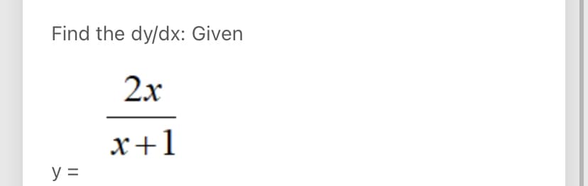 Find the dy/dx: Given
2x
x+1
y =
