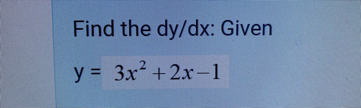 Find the dy/dx: Given
y = 3x +2x--1
