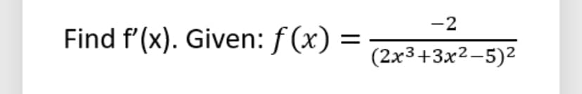 -2
Find f'(x). Given: f (x) :
(2x3+3x2-5)2
