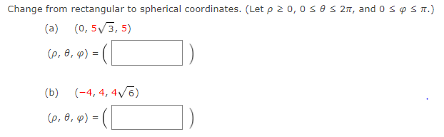 Change from rectangular to spherical coordinates. (Let p 2 0, 0 s 0 < 2n, and 0 s o S n.)
(a)
(0, 5/3, 5)
(p, 0, 4) :
(b) (-4, 4, 4/6)
(p, 6, ф) %3D
