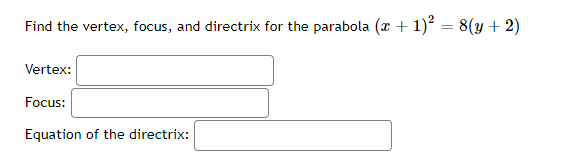 Find the vertex, focus, and directrix for the parabola (x + 1)? = 8(y + 2)
Vertex:
Focus:
Equation of the directrix:
